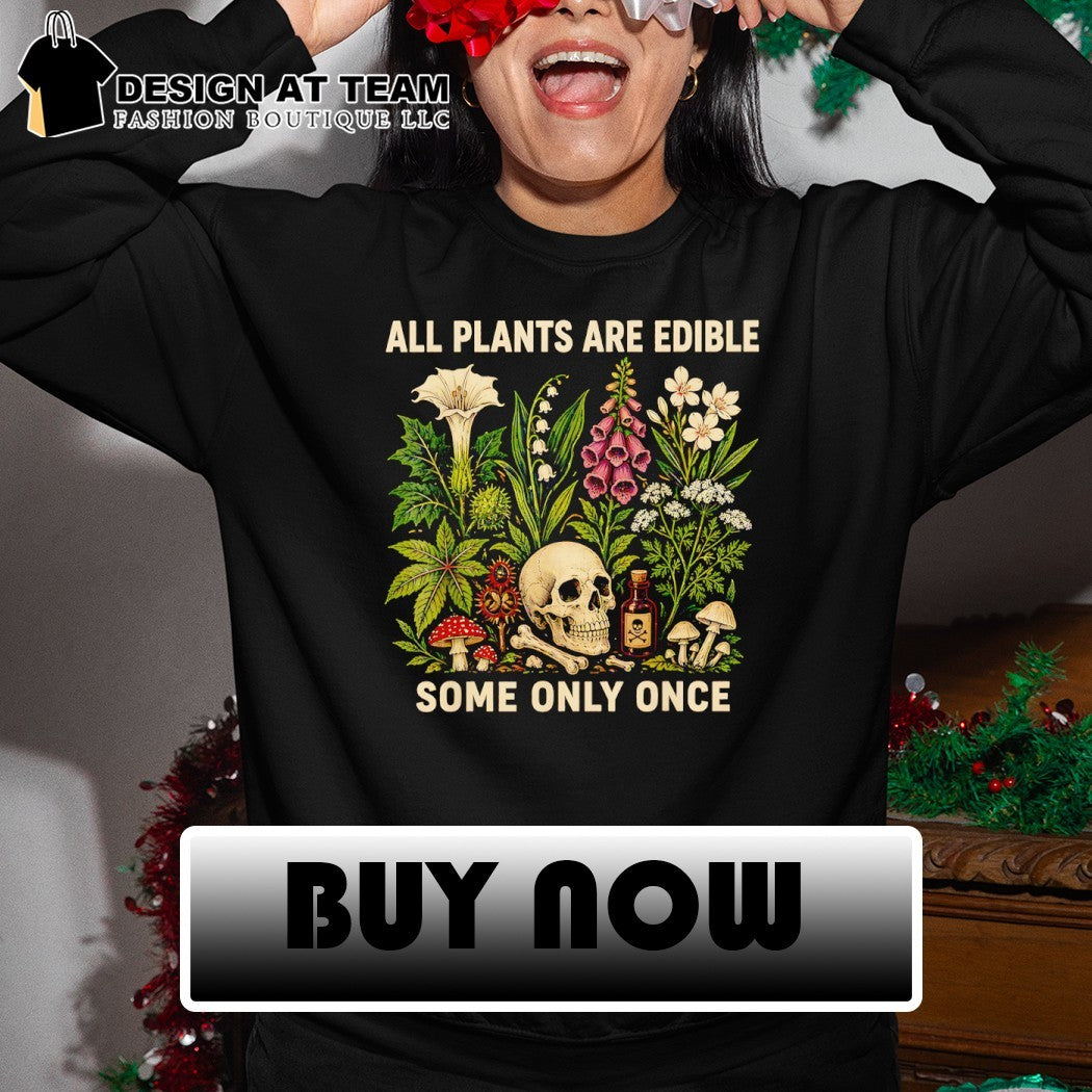 All Plants Are Edible Some Only Once Dark Botanical Graphic gothic lover shirt