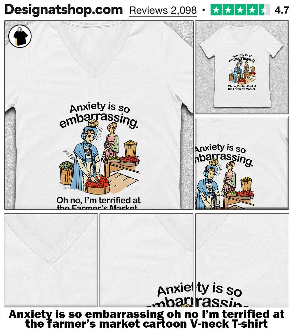 Anxiety is so embarrassing oh no I’m terrified at the farmer’s market cartoon shirt