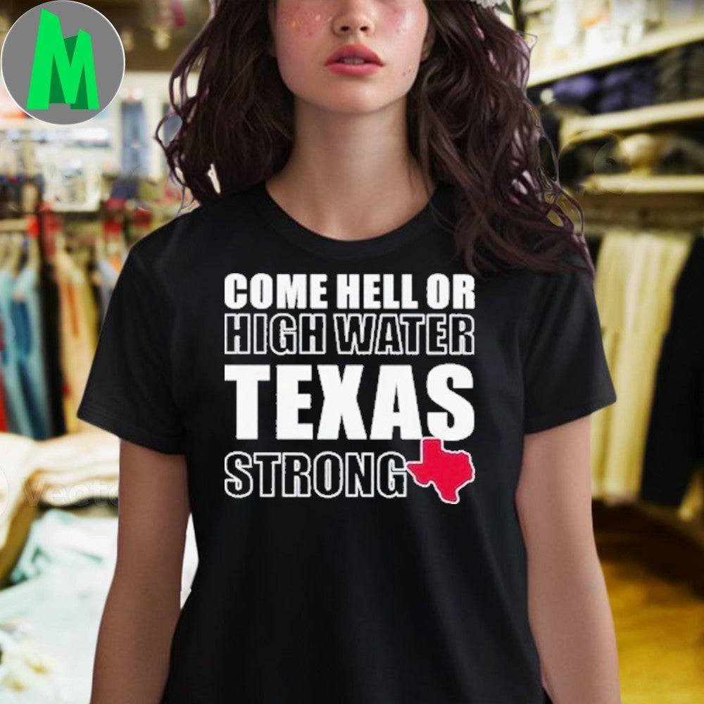 Design Come Hell Or High Water Texas Strong Pride T-Shirt