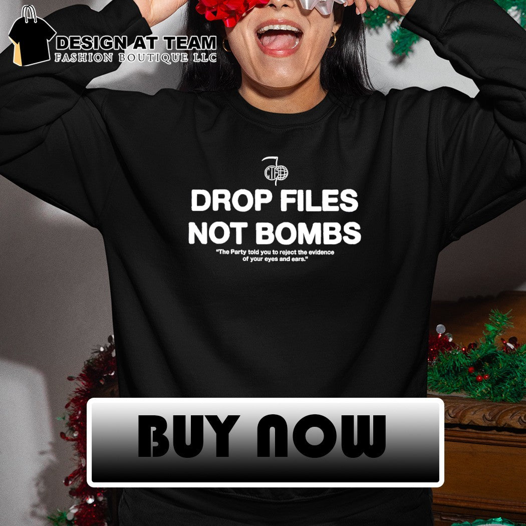 Drop files not bombs the party told you to reject the evidence of your eyes and ears shirt
