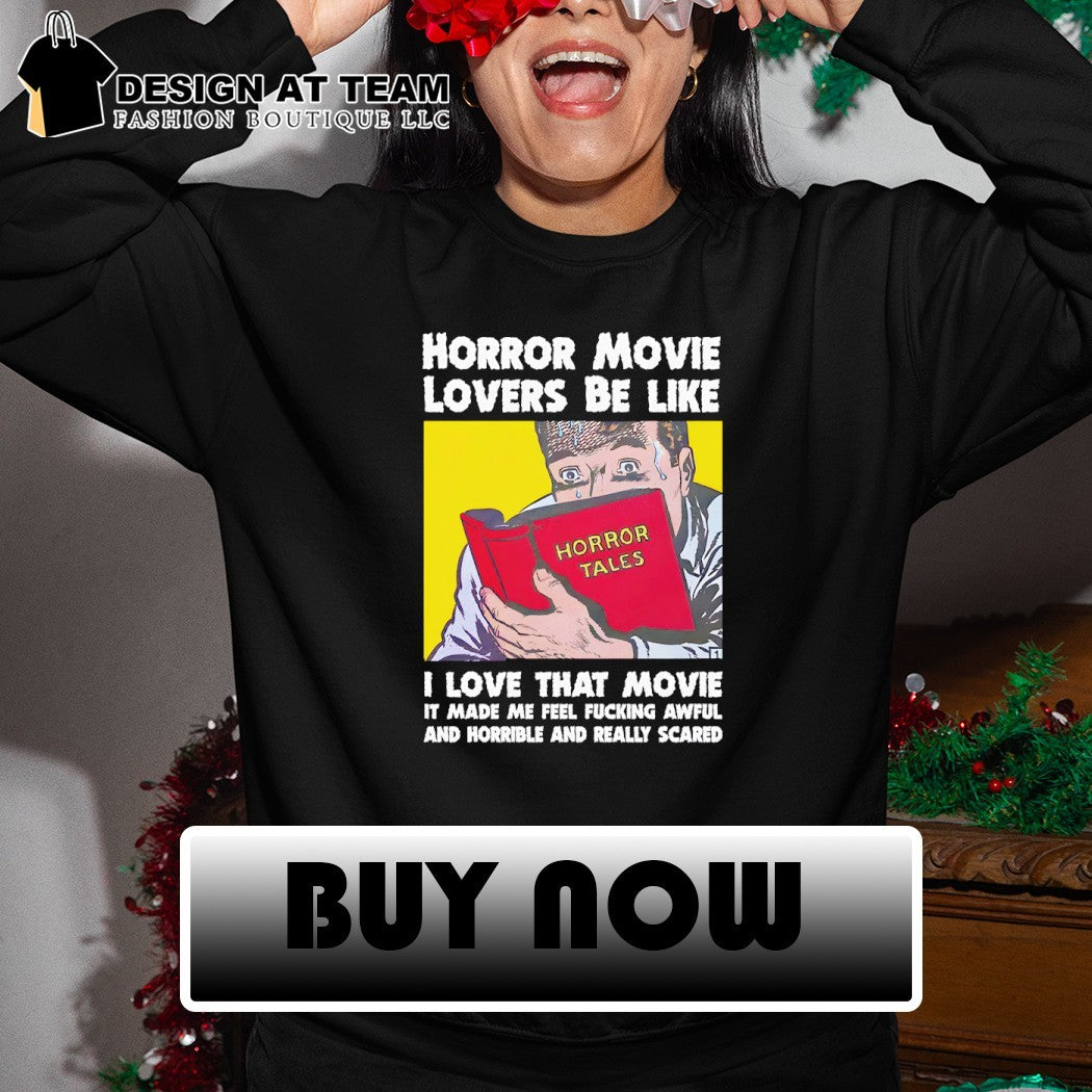 Horror movie lovers be like I love that movie it made me feel fucking awful and horrible and really shirt