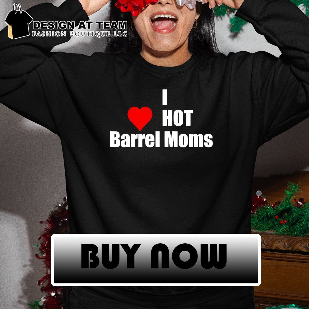 I love hot barrel moms shirt