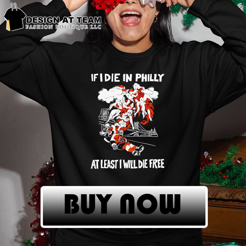 If I Die In Philly At Least I Will Die Free Philadelphia Flyers Hockey shirt