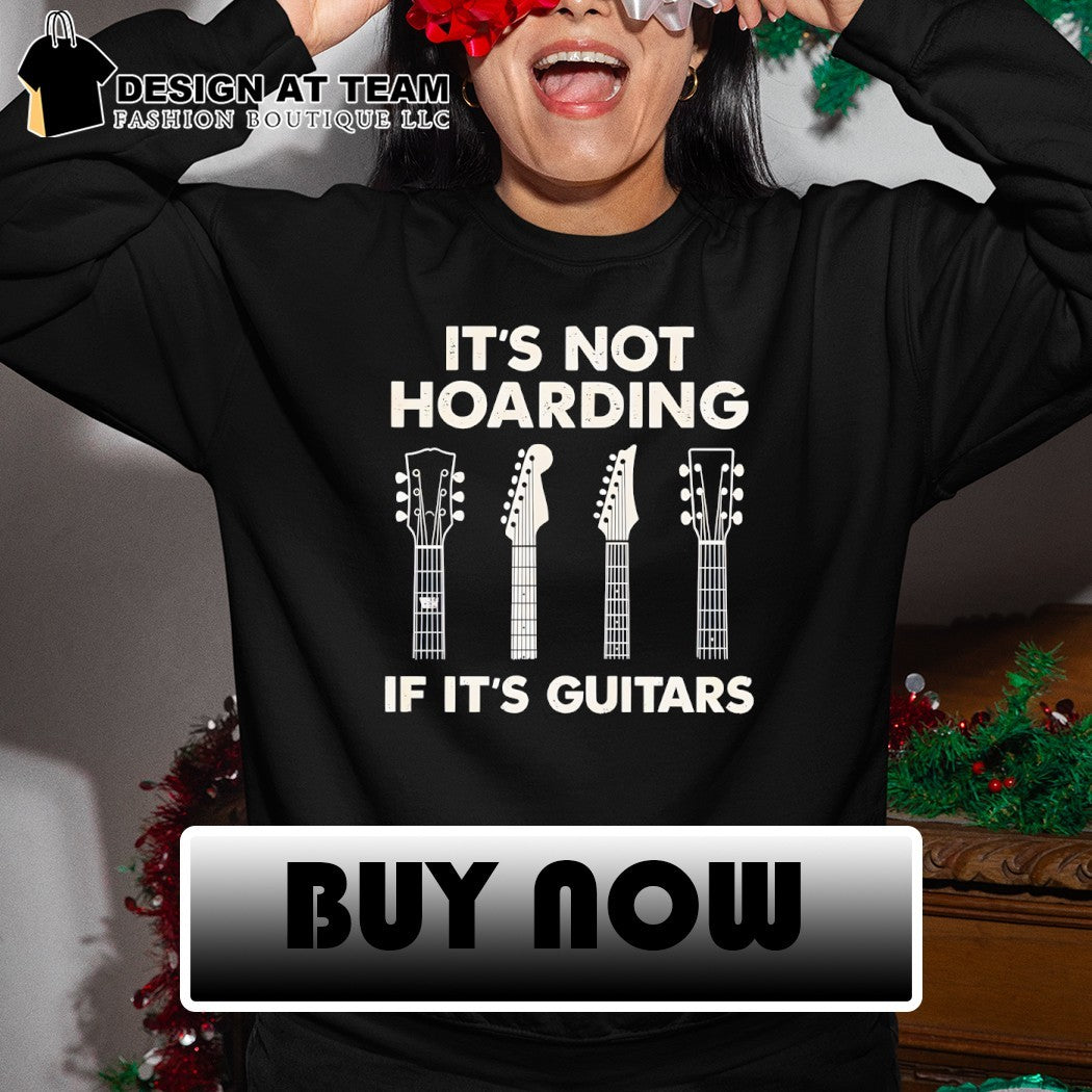 It’s not hoarding if it’s guitars shirt