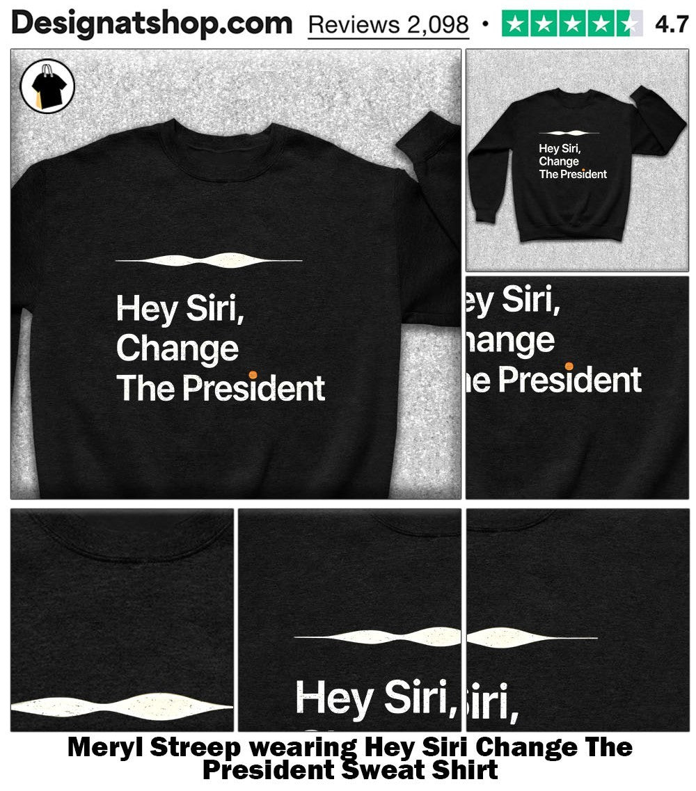 Meryl Streep wearing Hey Siri Change The President shirt