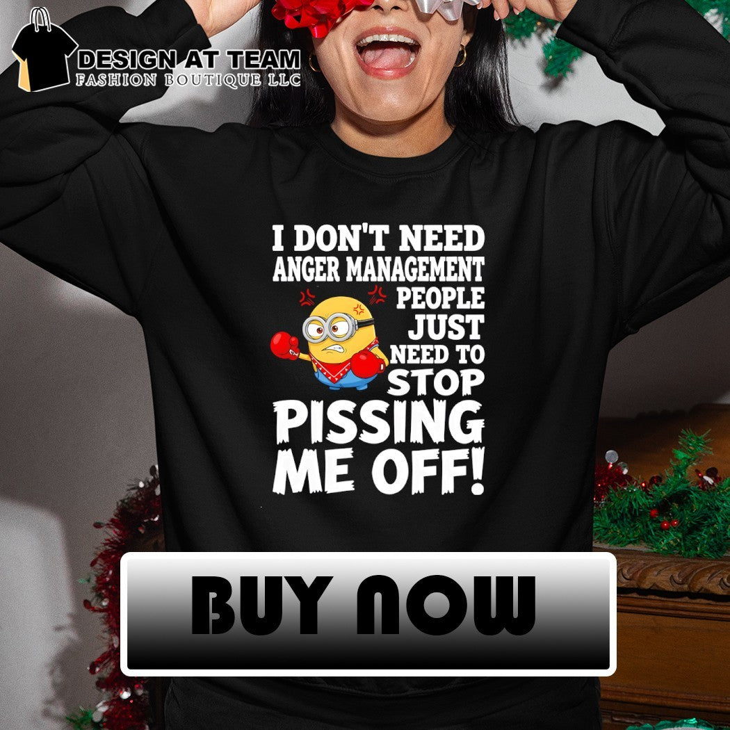 Minion I don’t need anger management people just need to stop pissing me off shirt