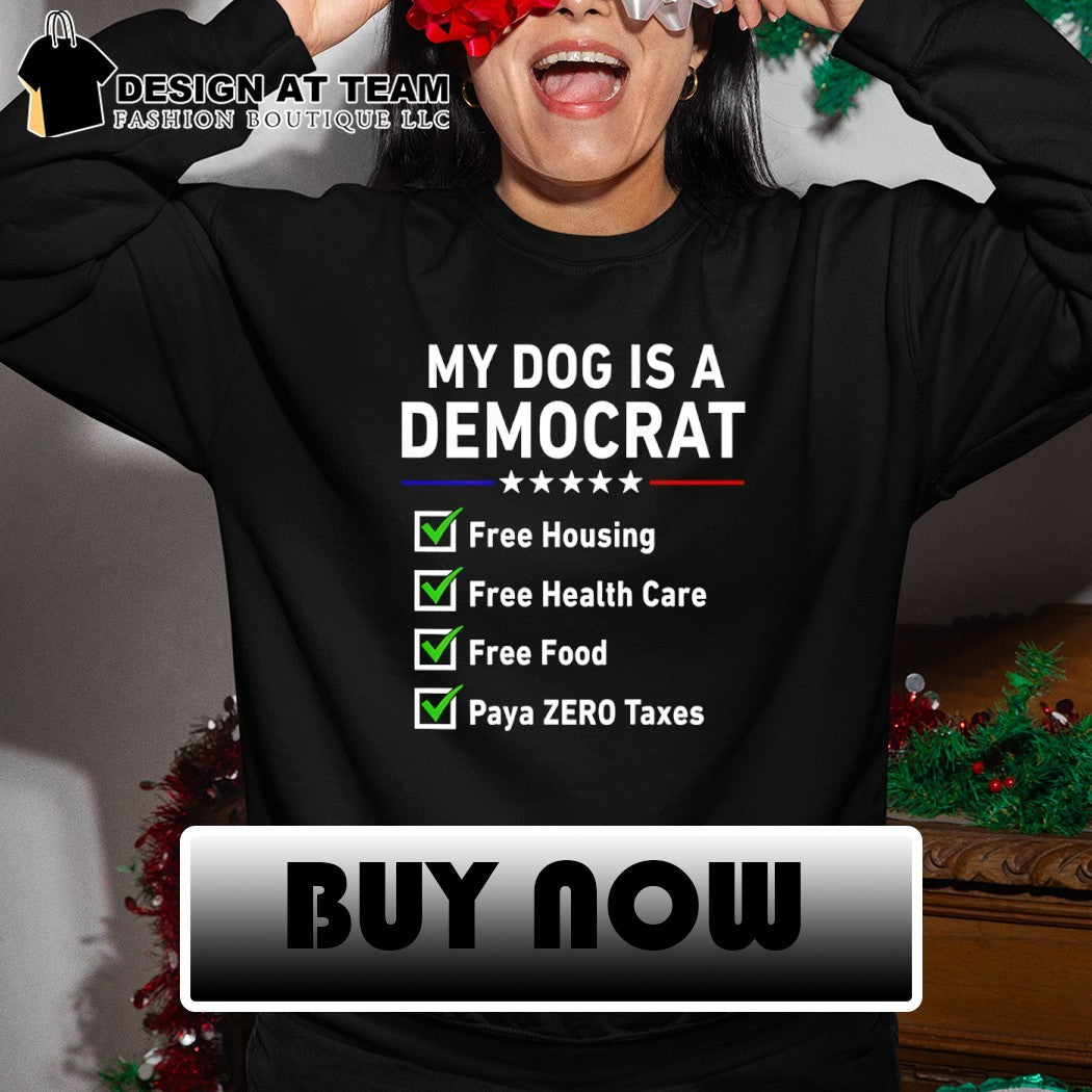 My dog is a democrat free housing free health care free food paya zero Taxes shirt