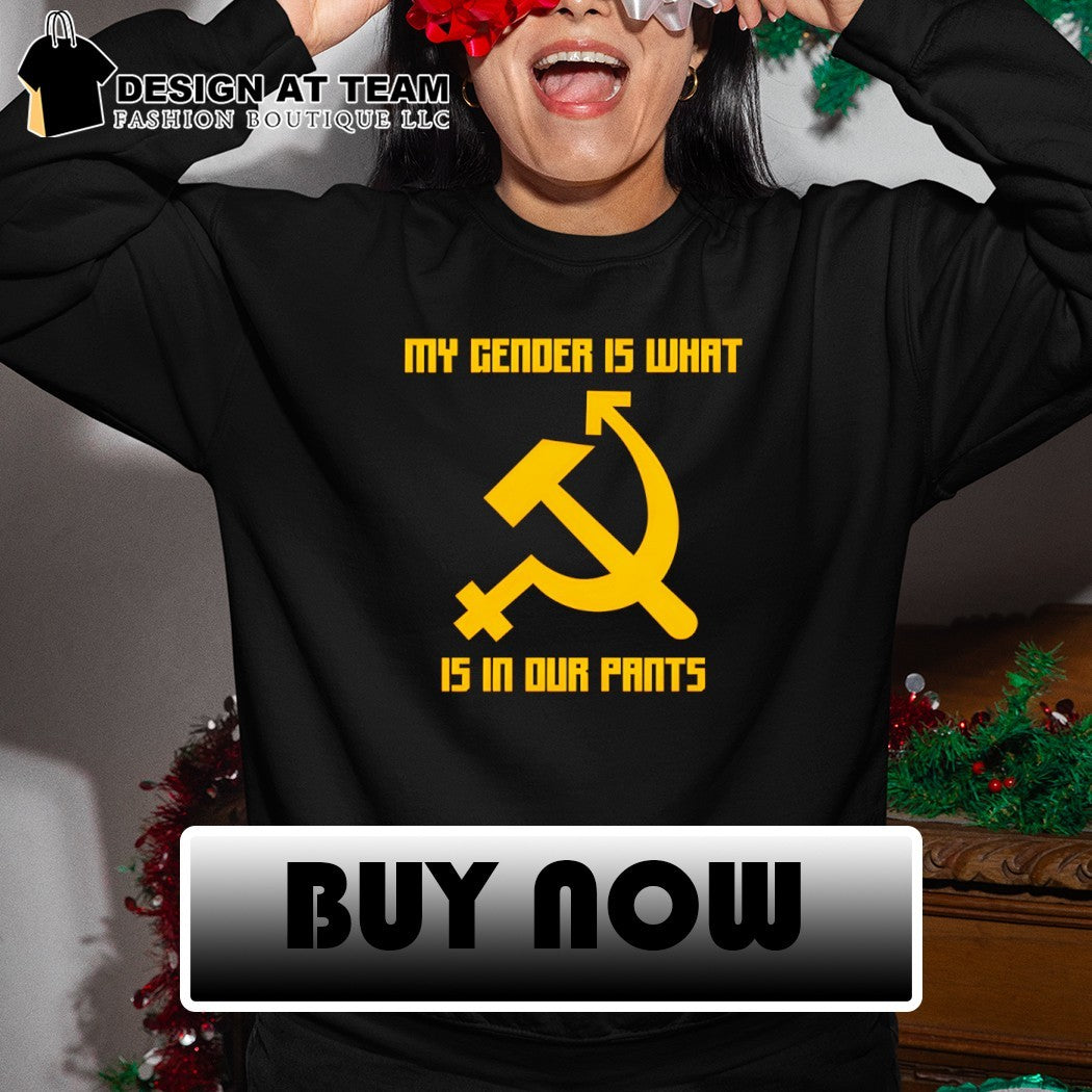 My gender is what is in our pants shirt