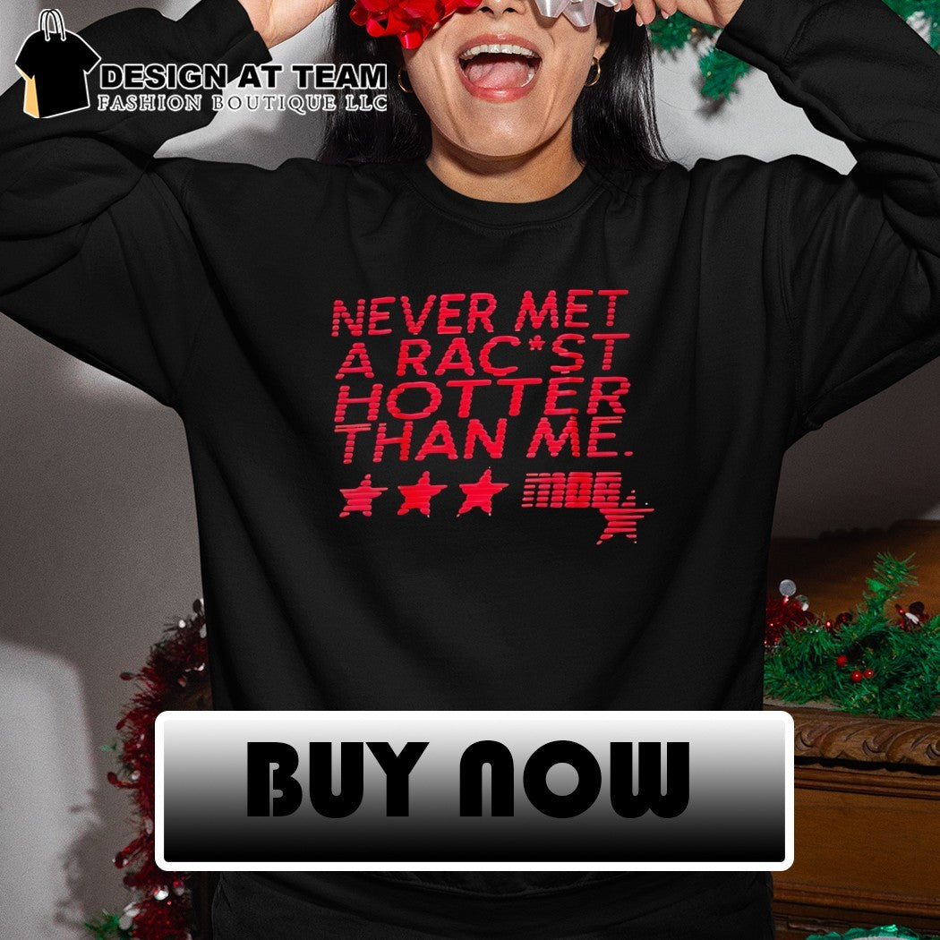 Never met a racist hotter than me shirt