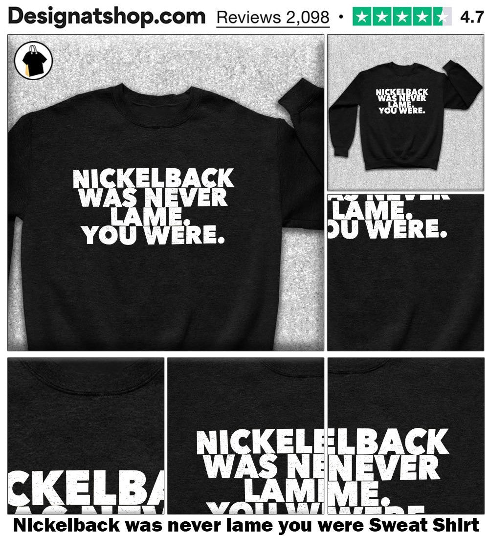 Nickelback was never lame you were shirt