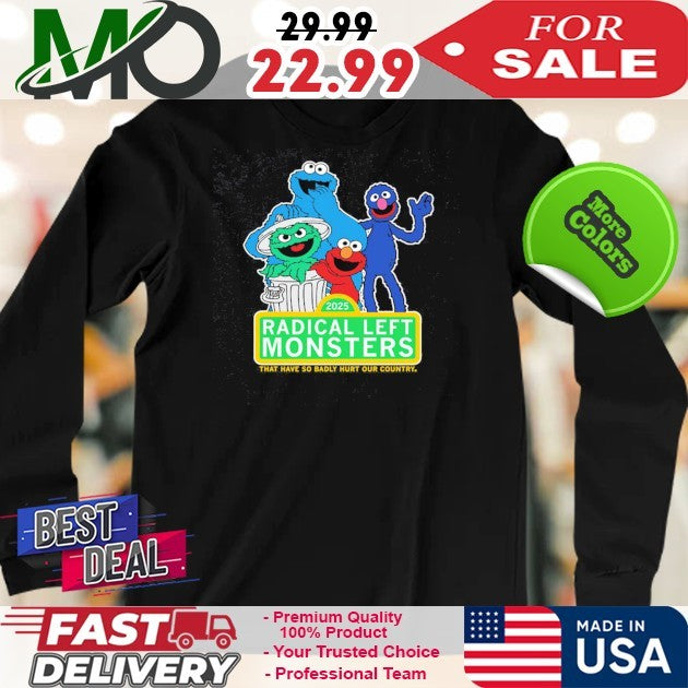 2025 Radical Left Monster That Have So Badly Hurt Our Country Shirt