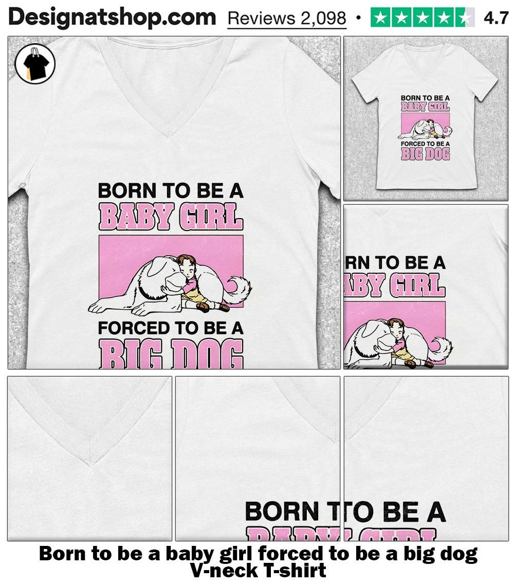 Born to be a baby girl forced to be a big dog shirt