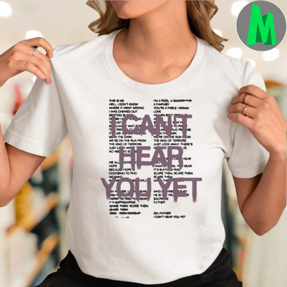 I Can’t Hear You Yet Shirt