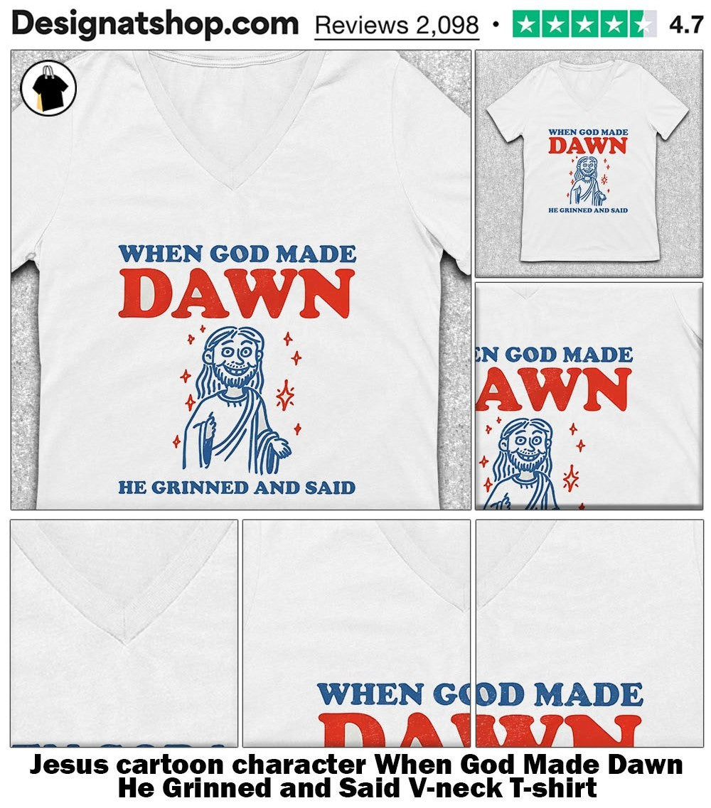Jesus cartoon character When God Made Dawn He Grinned and Said shirt