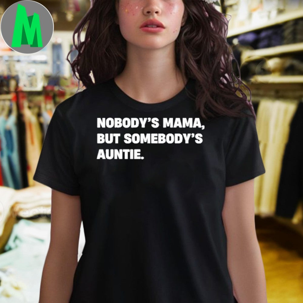 Nobody’s Mama But Somebody’s Auntie Tee Shirt