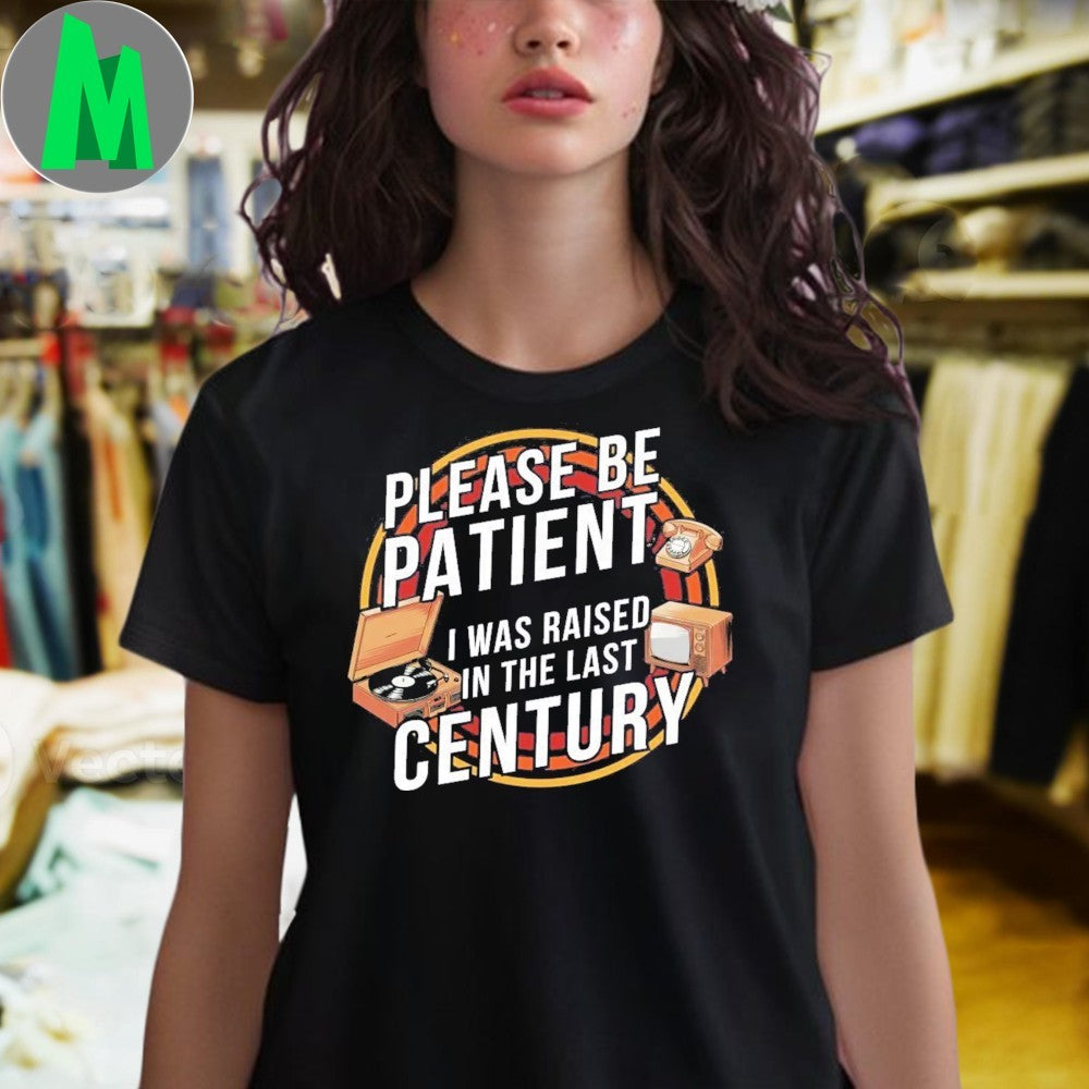 Please be patient I was raised in the last century Shirt
