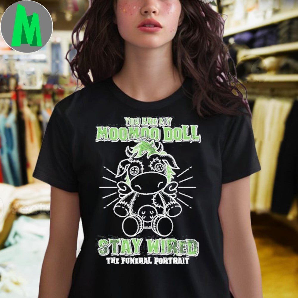 The Funeral Portrait You Are My Moomoo Doll Stay Weird The Funeral Portrait Shirt
