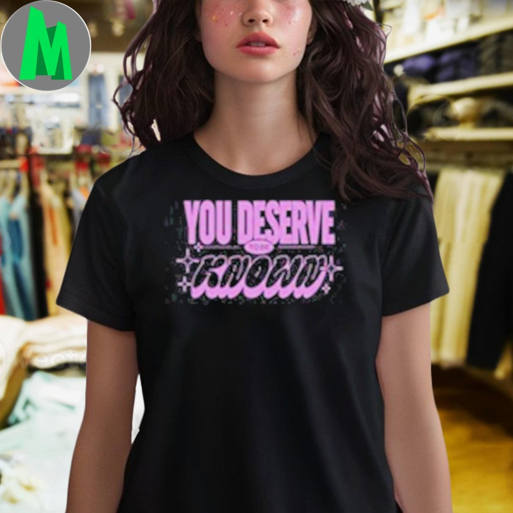 You Deserve To Be Known Loved And Celebrated T-Shirt Inspirational Quote Positive Message Graphic Tee