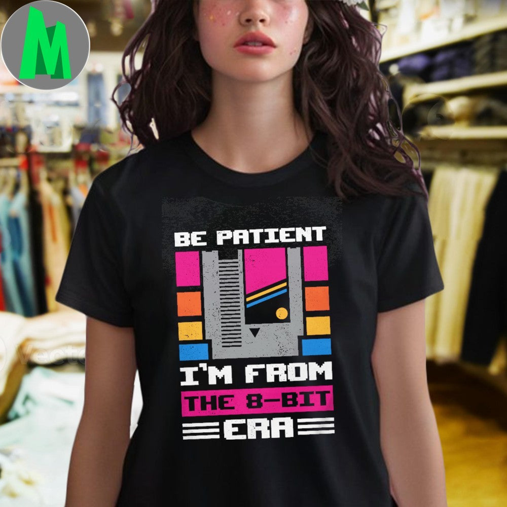 Original Be Patient I’m From The 8-Bit Era Shirt