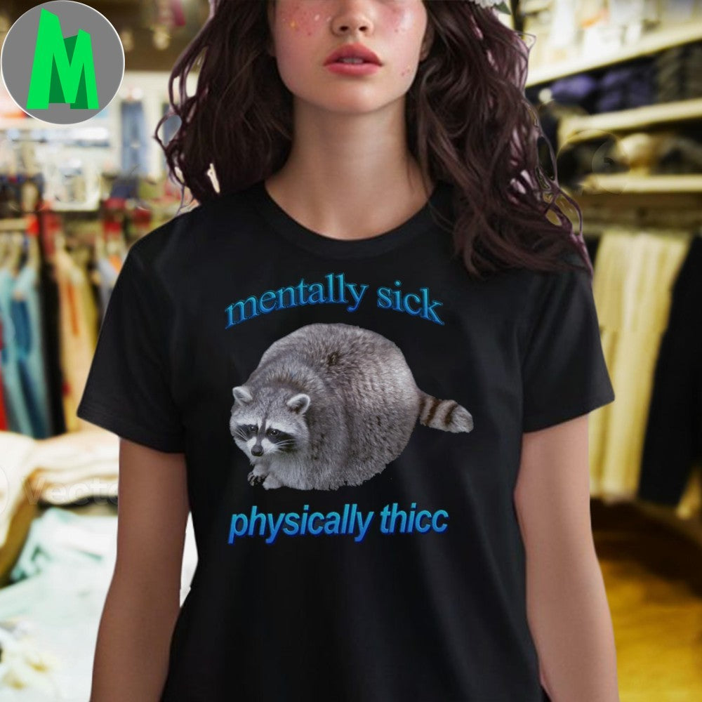 Original Mentally Sick Physically Thicc Raccoon Meme Shirt