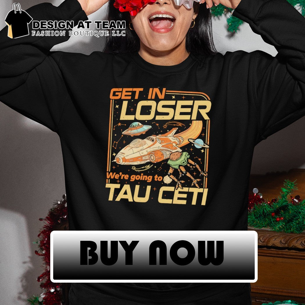 Project Hail Mary Get In Loser we’re going to Tau Ceti t-shirt