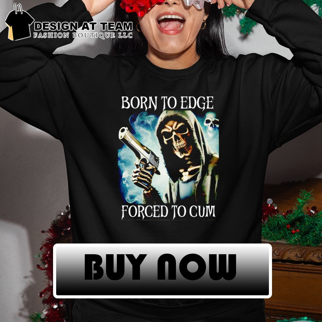 Skeleton Reaper gun holding Born to edge forced to cum shirt