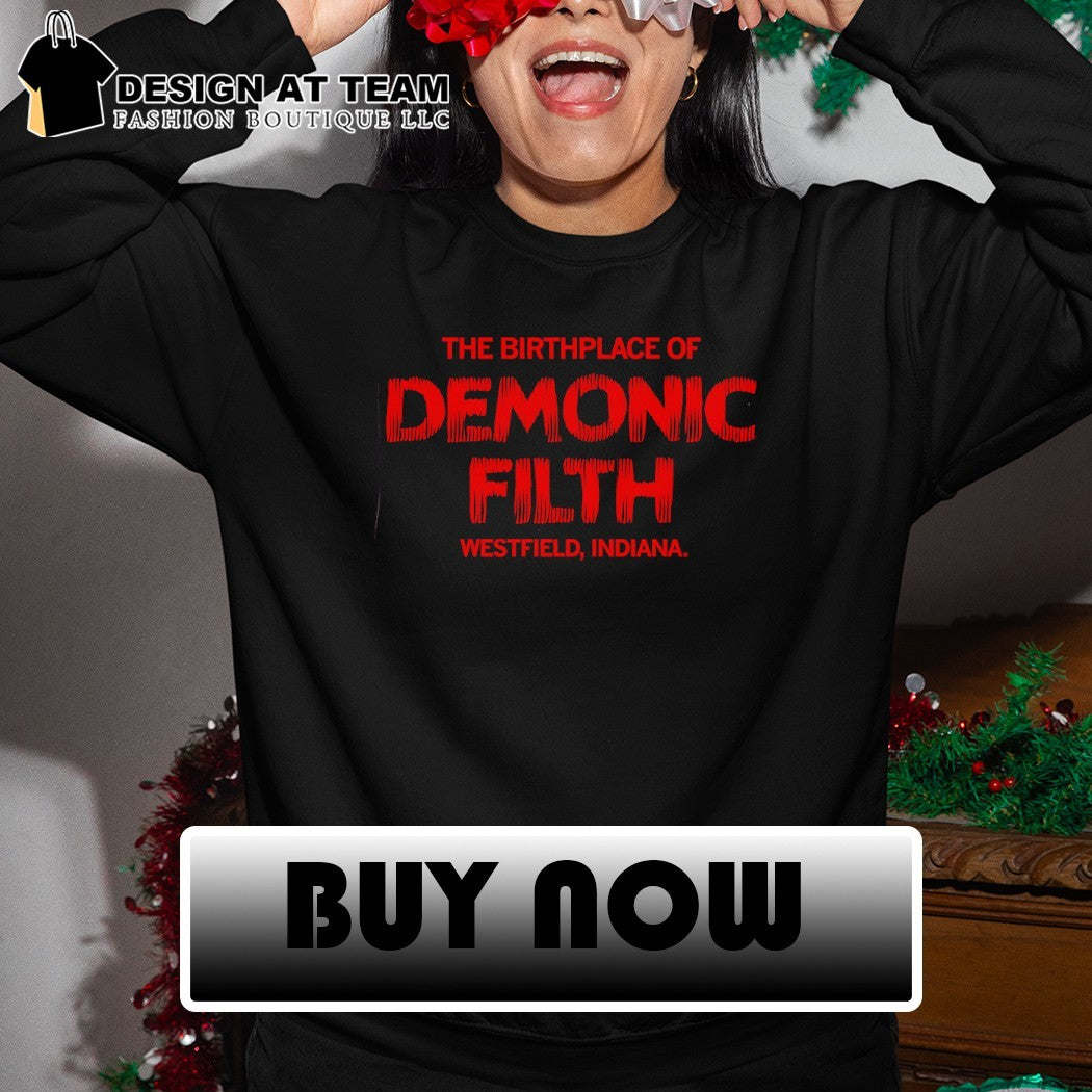 The Birthplace of Demonic Filth Westfield Indiana shirt