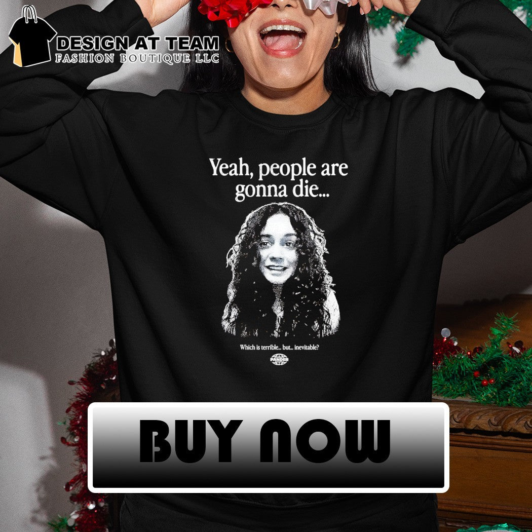 Vanessa Hudgens yeah people are gonna die which is terrible but inevitable shirt