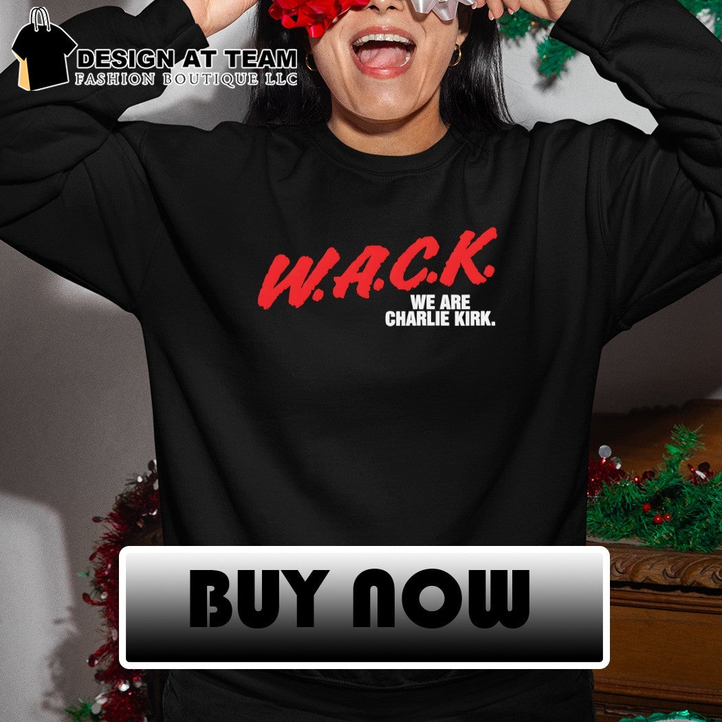 Wack we are Charlie Kirk shirt
