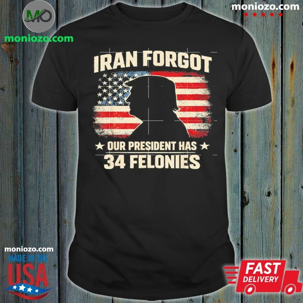 Iran Forgot Our President Has 34 Felonies Vintage US Flag Shirt