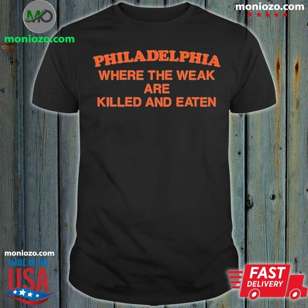 Original Philadelphia Where the Weak are Killed and Eaten T-Shirt