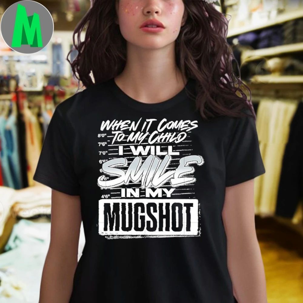 When it comes to my child, I Will smile in my mugshot Shirt