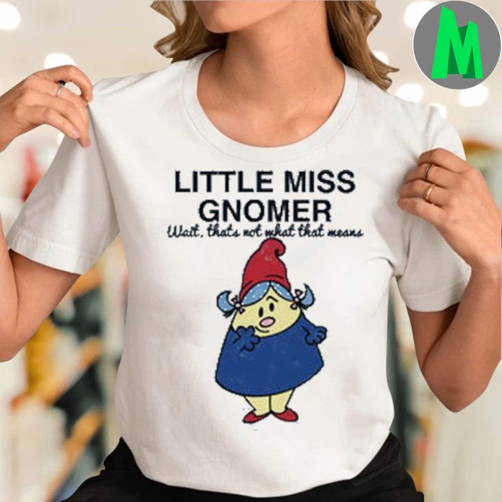 Misnomer Little Miss Gnome Wait That’s Not What Means Shirt