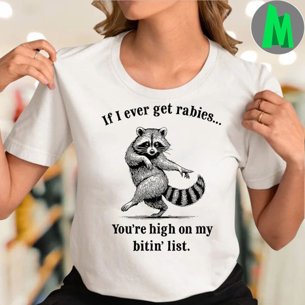 If I Ever Get Rabies You’re High on My Bitin’ List T-Shirt