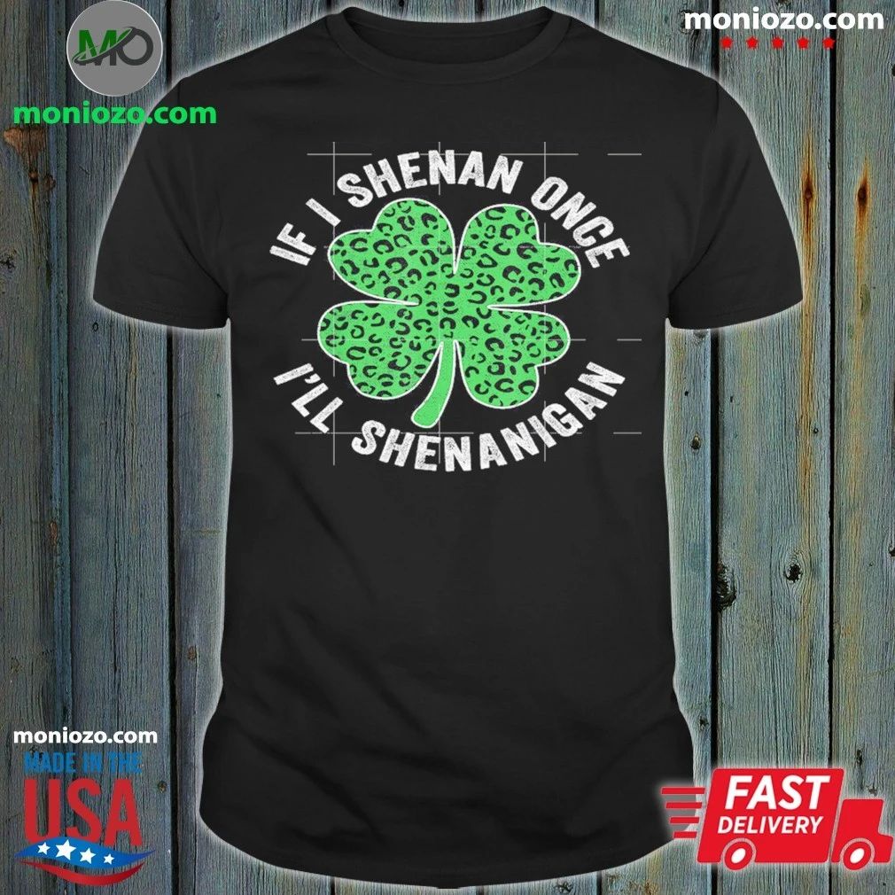 Original Leopard Shamrock Patrick’s If I Shenan Once I’ll Shenanigan Shirt