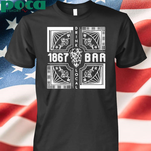 1867 BAR DRINK LOCAL SHIRT