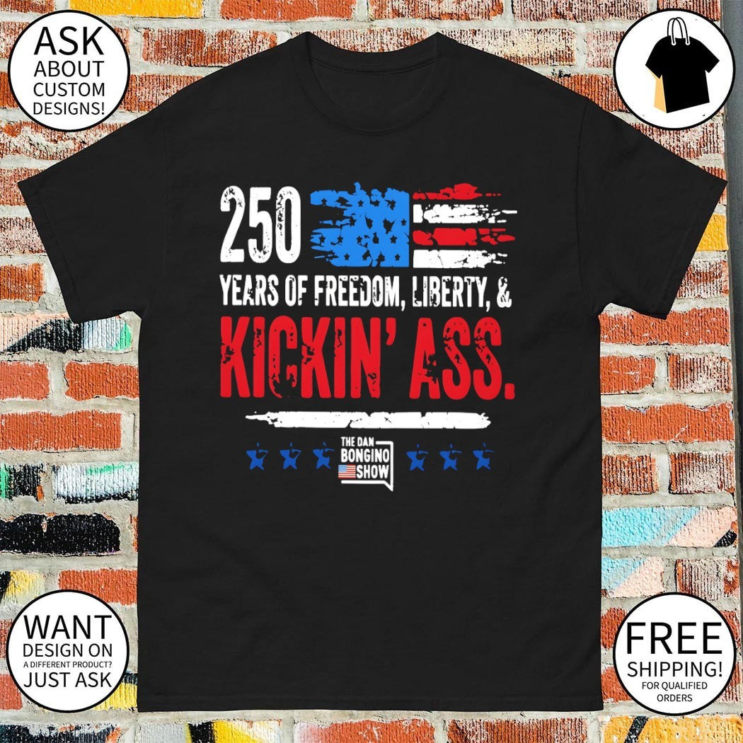 250 Years of Freedom Liberty and Kickin Ass The Dan Bongino Show American shirt