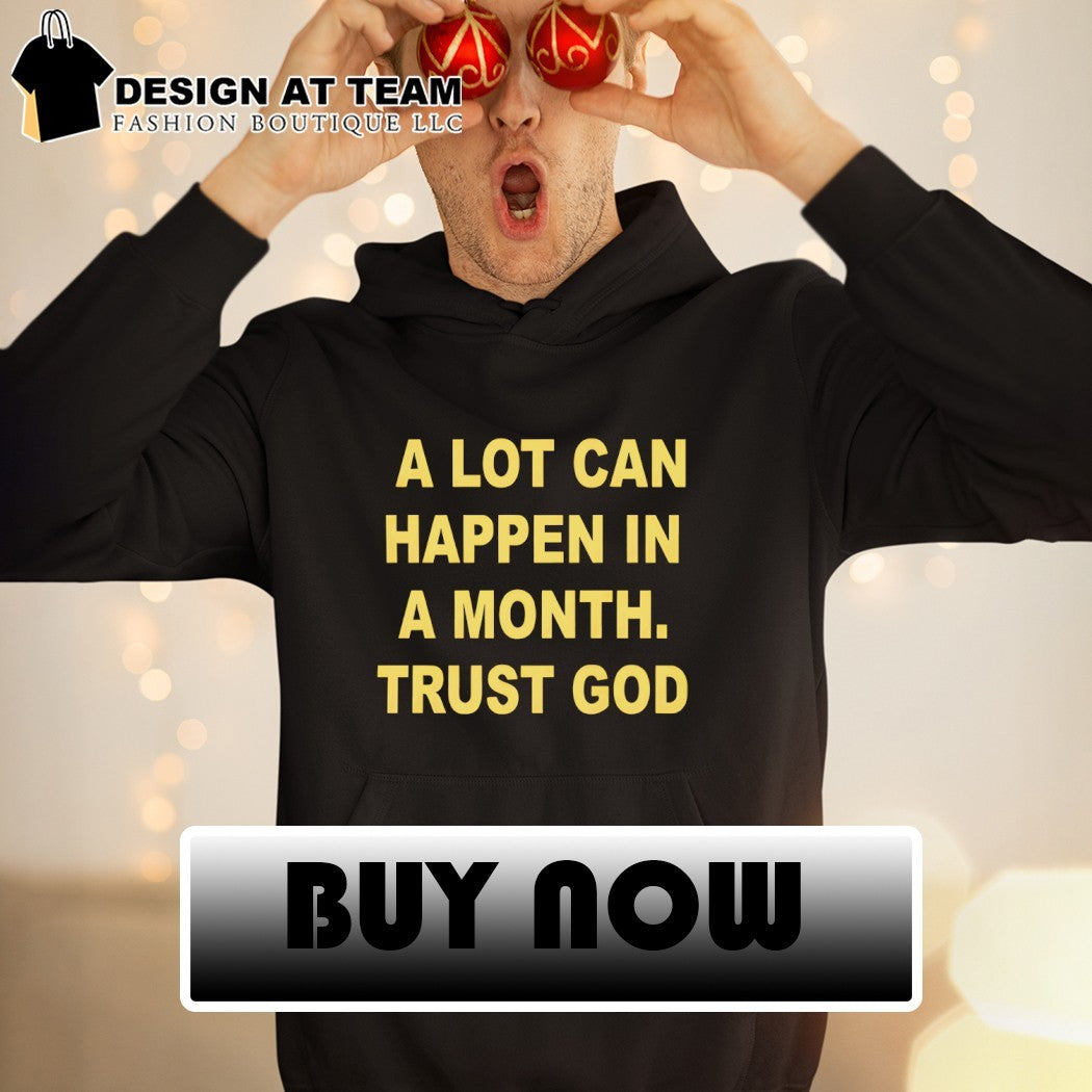 A lot can happen in a month trust God shirt