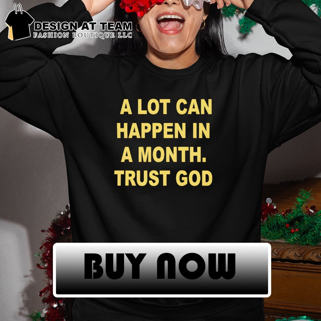 A lot can happen in a month trust God shirt