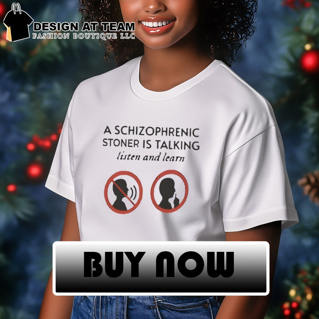A schizophrenic stoner is talking listen and learn shirt