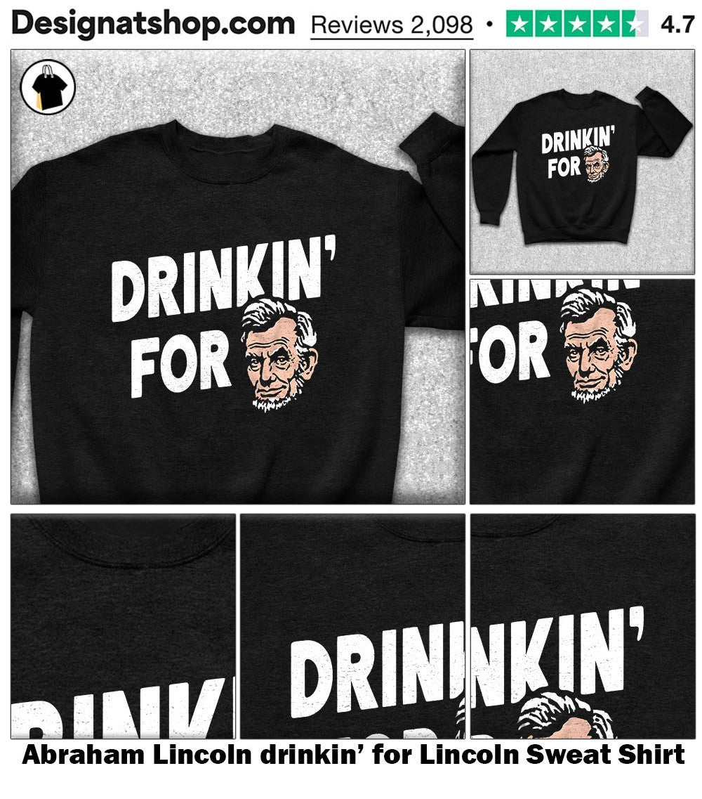 Abraham Lincoln drinkin’ for Lincoln shirt