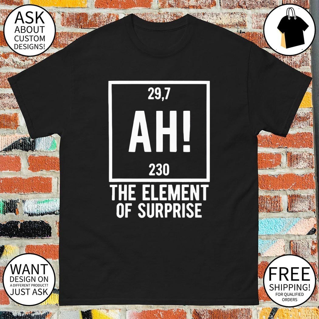 Ah the element of surprise 29.7 230 Project Hail Mary shirt