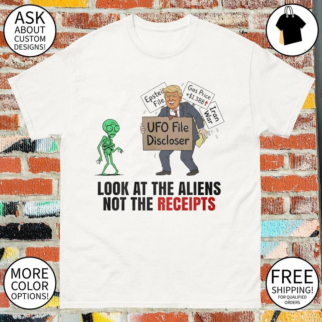 Alien Donald Trump UFO File Disclosure look at the aliens not the receipts shirt