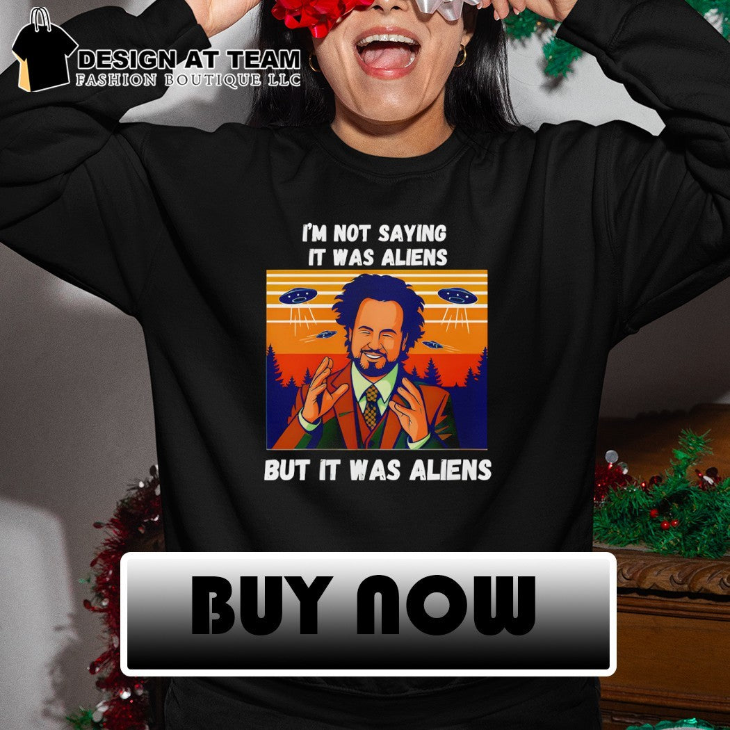 Alien Meme I’m not saying it was aliens but it was aliens shirt