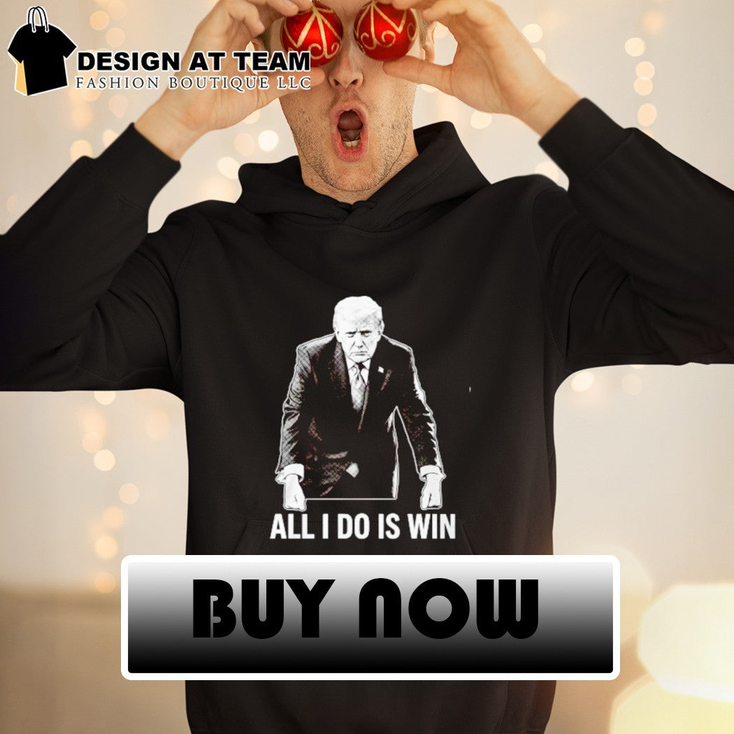 All I Do Is Win Trump shirt