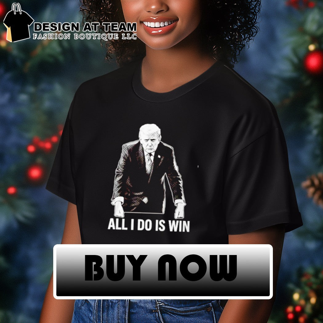 All I Do Is Win Trump shirt