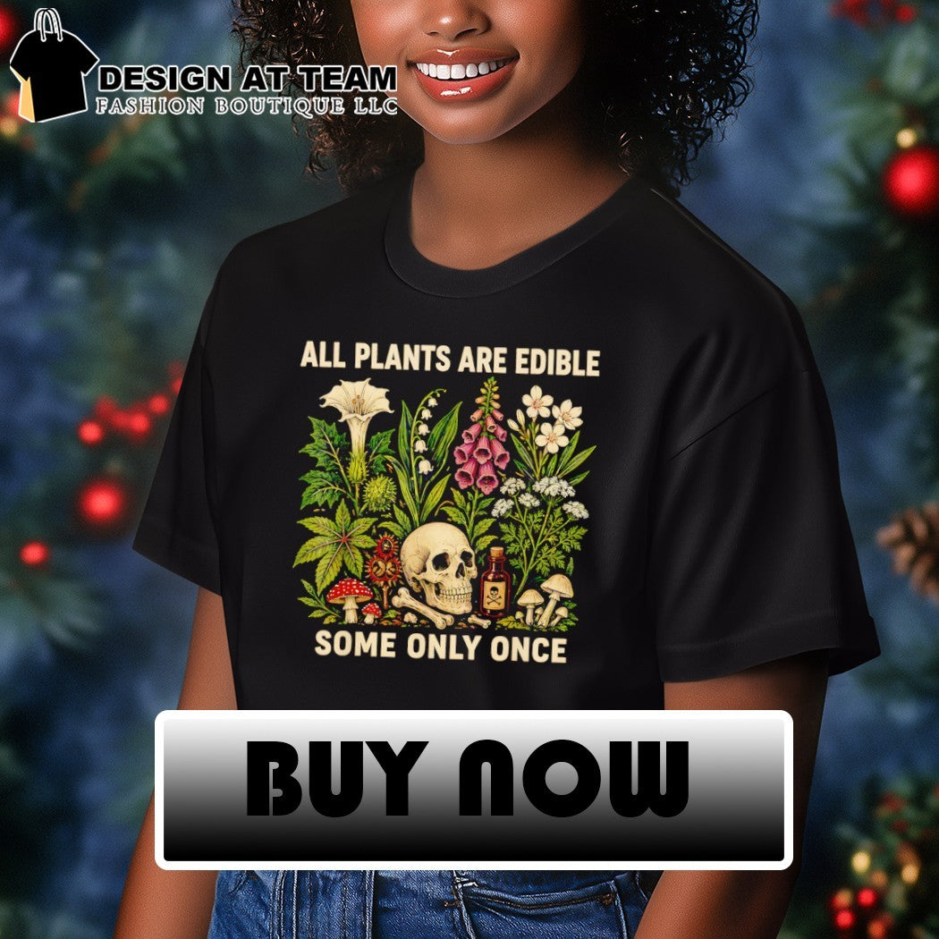 All Plants Are Edible Some Only Once Dark Botanical Graphic gothic lover shirt