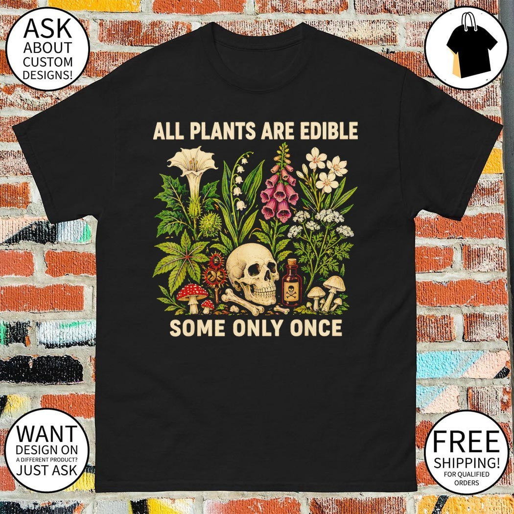All Plants Are Edible Some Only Once Dark Botanical Graphic gothic lover shirt