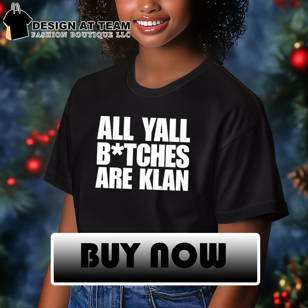 All yall btches are klan shirt
