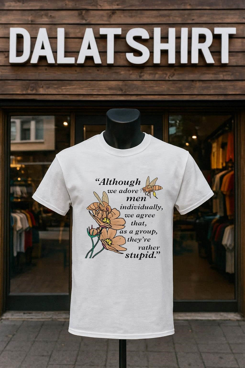 Although we adore men individually we agree that as a group they’re rather stupid shirt